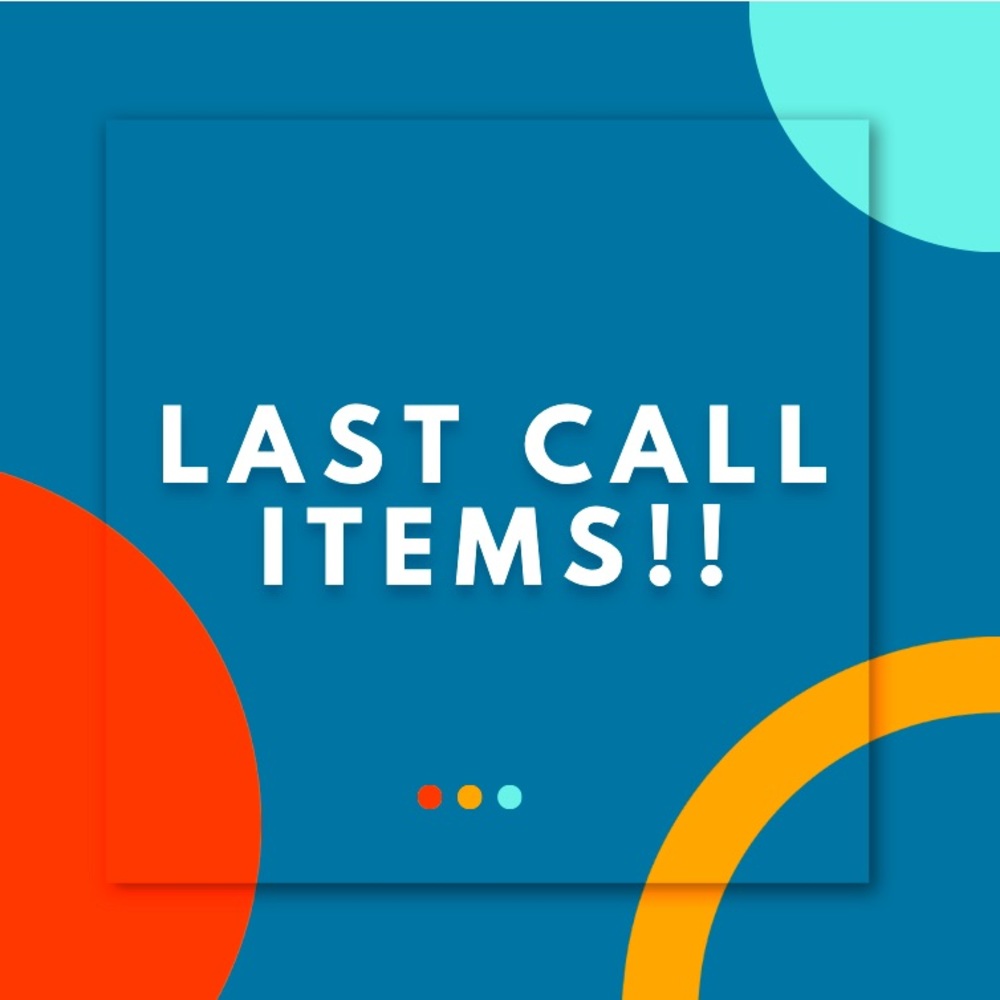 LAST CALL ON ITEMS